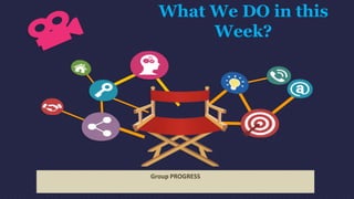 What We DO in this
Week?
Group PROGRESS
 