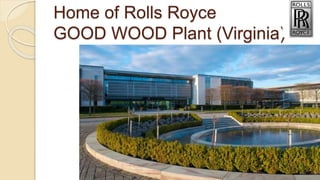 Home of Rolls Royce
GOOD WOOD Plant (Virginia)
 