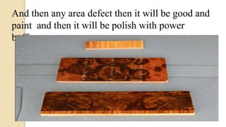 And then any area defect then it will be good and
paint and then it will be polish with power
buffer.
 