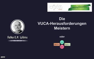 Die
VUCA-Herausforderungen
Meistern
oder
www.falko-wilms.de
 