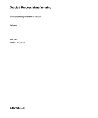 Oracle Process Manufacturing
Inventory Management User’s Guide
Release 11i
June 2002
Part No. A77228-09
 