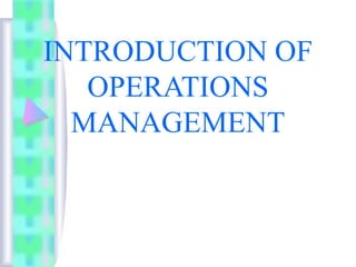 INTRODUCTION OF
OPERATIONS
MANAGEMENT

 