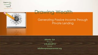 “Raising Better Deals”
Drawing Wealth
Generating Passive Income Through
Private Lending
Atlanta, GA
Phone
678.453.8913
Email
info@empressperennial.org
 
