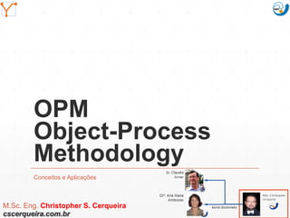 OPM
Object-Process
Methodology
Conceitos e Aplicações
M.Sc. Eng. Christopher S. Cerqueira
cscerqueira.com.br
Mission Simulation Lab
HICEE
Mission Simulation Lab
HICEE
 