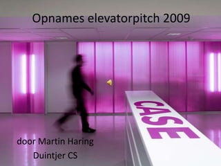 Opnames elevatorpitch 2009




door Martin Haring
   Duintjer CS
 