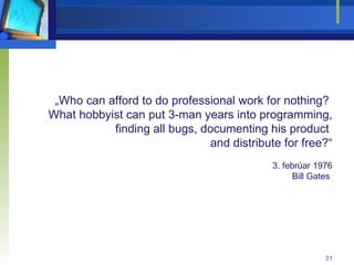 „ Who can afford to do professional work for nothing?  What hobbyist can put 3-man years into programming, finding all bugs, documenting his product  and distribute for free?“ 3. febrúar 1976 Bill Gates  