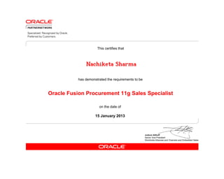 This certifies that



               Nachiketa Sharma

           has demonstrated the requirements to be



Oracle Fusion Procurement 11g Sales Specialist

                       on the date of

                     15 January 2013
 