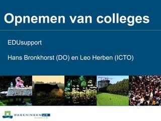 Opnemen van colleges EDUsupport  Hans Bronkhorst (DO) en Leo Herben (ICTO) 
