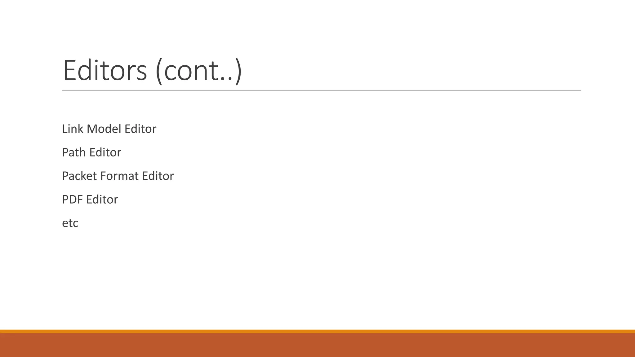 Editors (cont..)
Link Model Editor
Path Editor
Packet Format Editor
PDF Editor
etc
 