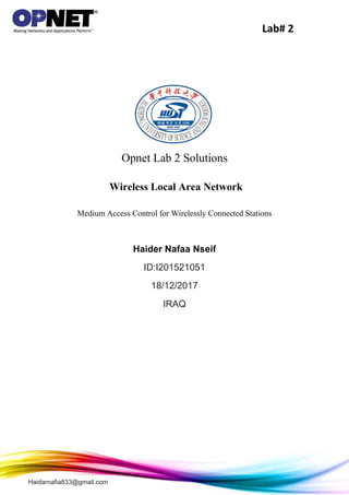 Lab# 2
Haidarnafia833@gmail.com
Opnet Lab 2 Solutions
Wireless Local Area Network
Medium Access Control for Wirelessly Connected Stations
Haider Nafaa Nseif
ID:I201521051
18/12/2017
IRAQ
 