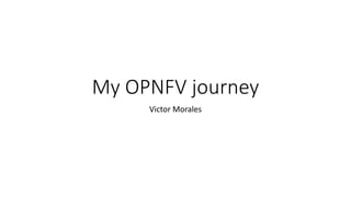 My OPNFV journey
Victor Morales
 