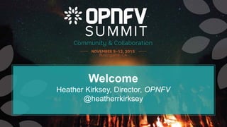Welcome
Heather Kirksey, Director, OPNFV
@heatherrkirksey
 