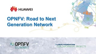 OPNFV: Road to Next
Generation Network
 