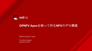 OPNFV Apexを使って作るNFVのデモ環境
OPNFV Handson Tokyo
Tomofumi Hayashi
August 25, 2017
 