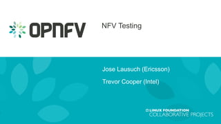 NFV Testing
Jose Lausuch (Ericsson)
Trevor Cooper (Intel)
 