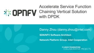 Accelerate Service Function
Chaining Vertical Solution
with DPDK
Danny Zhou (danny.zhou@intel.com)
SDN/NFV Software Architect
Network Platform Group, Intel Cooperation
 