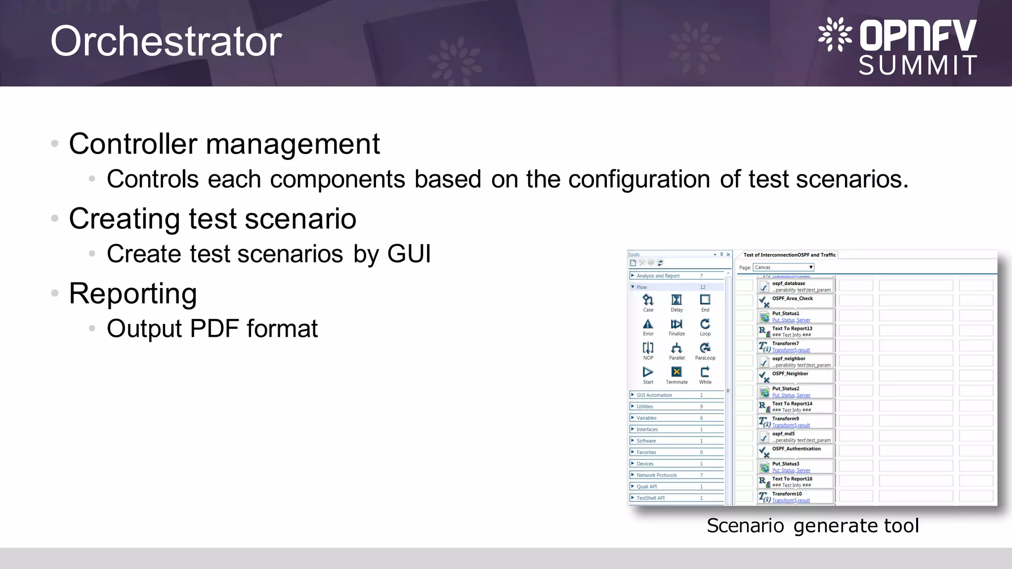 Orchestrator
• Controller management
• Controls each components based on the configuration of test scenarios.
• Creating test scenario
• Create test scenarios by GUI
• Reporting
• Output PDF format
Scenario generate tool
 