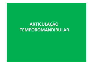 ARTICULAÇÃO
TEMPOROMANDIBULAR
 