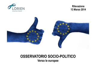 Rilevazione
13 Marzo 2014
OSSERVATORIO SOCIO-POLITICO
Verso le europee
 