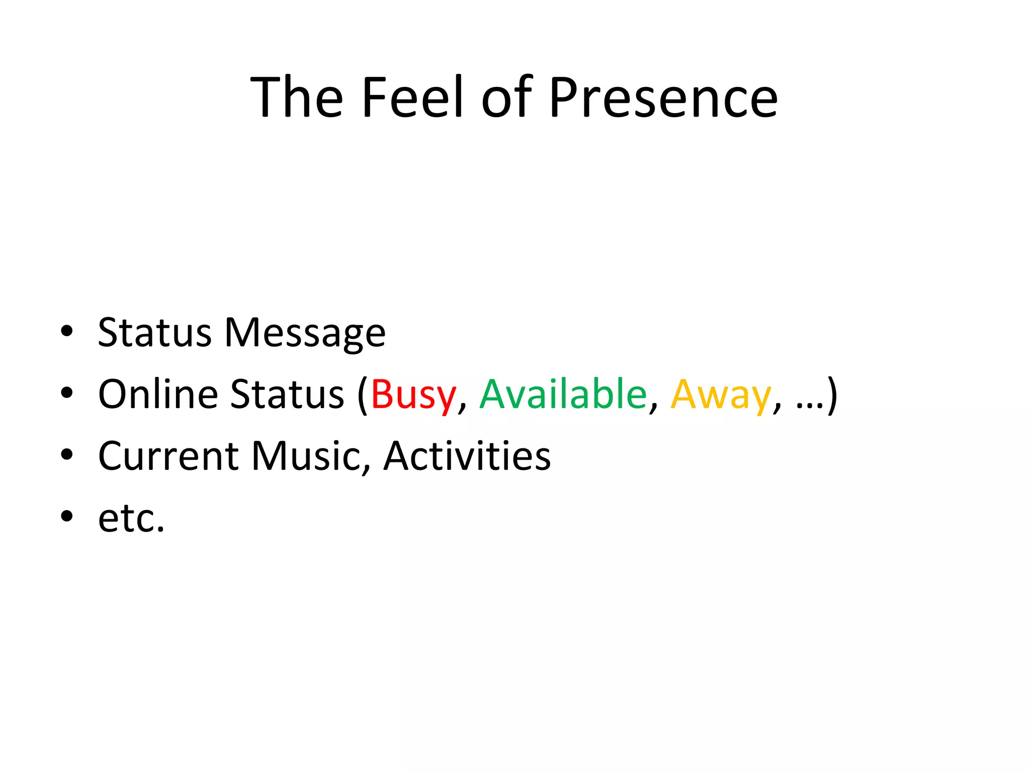 The Feel of Presence Status Message Online Status ( Busy ,  Available ,  Away , …) Current Music, Activities etc. 
