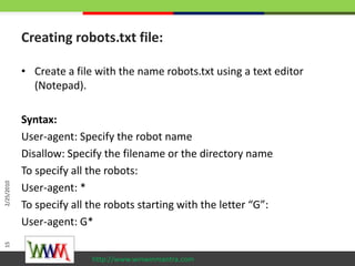 Creating robots.txt file:<br />Create a file with the name robots.txt using a text editor (Notepad).<br />Syntax:<br />Use...