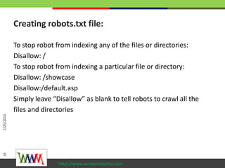 Creating robots.txt file:<br />To stop robot from indexing any of the files or directories:<br />Disallow: /<br />To stop ...