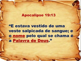 Apocalipse 19:13 
“E estava vestido de uma veste salpicada de sangue; e o nome pelo qual se chama é a Palavra de Deus.”  