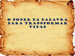 O PODER DA PALAVRA para transformar vidas  