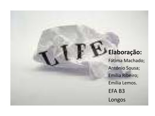 Elaboração:Fátima Machado;António Sousa;Emília Ribeiro;Emília Lemos.EFA B3Longos