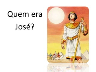 Quem era
José?
 