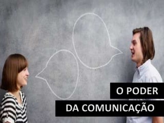 O PODER DA COMUNICAÇÃO 