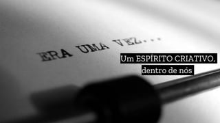 Um ESPÍRITO CRIATIVO,
dentro de nós!
 
