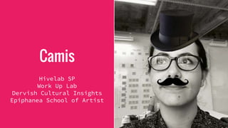 Camis
Hivelab SP
Work Up Lab
Dervish Cultural Insights
Epiphanea School of Artist
 