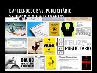 EMPREENDEDOR VS. PUBLICITÁRIO SEGUNDO O GOOGLE IMAGENS:  