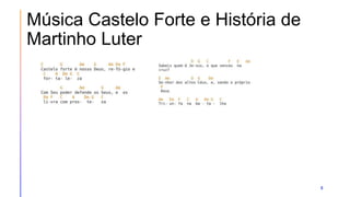 Música Castelo Forte e História de
Martinho Luter
5
 