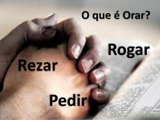 O que é Orar?
Rezar
Pedir
Rogar
3
 