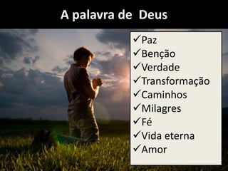 A palavra de Deus
Paz
Benção
Verdade
Transformação
Caminhos
Milagres
Fé
Vida eterna
Amor
 