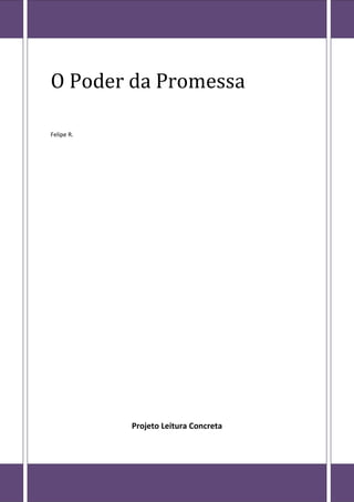 O Poder da Promessa

Felipe R.




            Projeto Leitura Concreta
 
