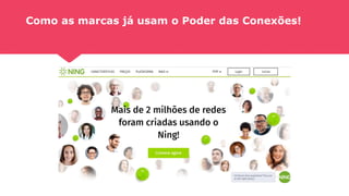 Como as marcas já usam o Poder das Conexões!
 