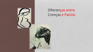 Diferenças entre
Crenças e Pactos
 