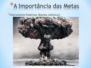* Instrumento Poderoso (Bomba Atômica);
 