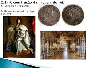 2.4- A construção da imagem do rei: A- Saiba mais – pág. 238 B- Disseram a respeito – págs. 238/239 