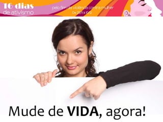 Mude de VIDA, agora! 
 