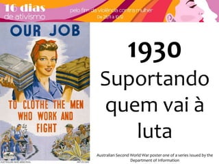 1930 
Suportando 
quem vai à 
luta 
Australian Second World War poster one of a series issued by the 
Department of Information 
 