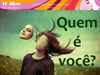 Quem 
é 
você? 
 