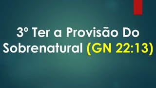 3º Ter a Provisão Do
Sobrenatural (GN 22:13)
 