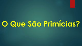 O Que São Primícias?
 