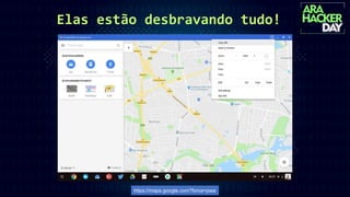 Elas estão desbravando tudo!
https://maps.google.com?force=pwa
 