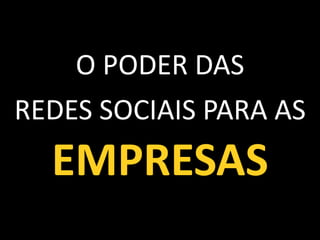 O PODER DAS
REDES SOCIAIS PARA AS
  EMPRESAS
 