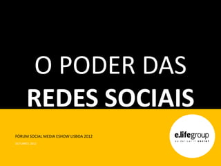 O PODER DAS
      REDES SOCIAIS
FÓRUM SOCIAL MEDIA ESHOW LISBOA 2012
OUTUBRO| 2012
 